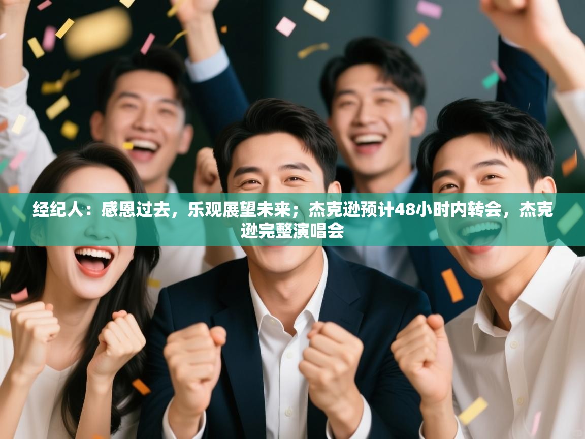 蓝鲸体育网页版入口-经纪人：感恩过去，乐观展望未来；杰克逊预计48小时内转会，杰克逊完整演唱会  第1张