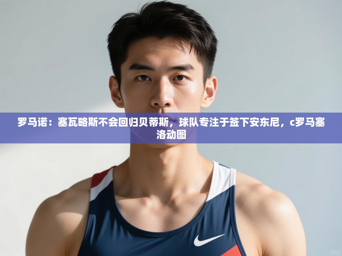 蓝鲸体育在线观看-罗马诺:塞瓦略斯不会回归贝蒂斯,球队专注于签下安东尼,c罗马塞洛动图 第1张