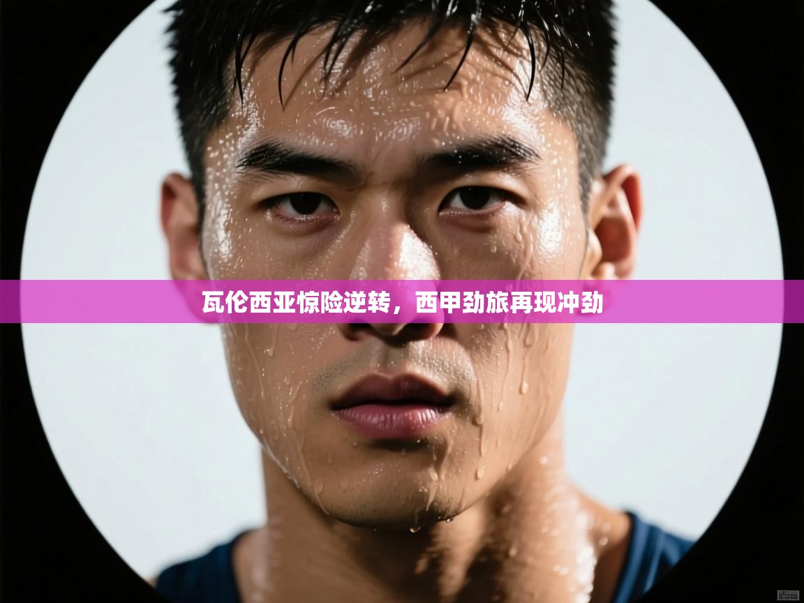 鲸蓝体育app-瓦伦西亚惊险逆转，西甲劲旅再现冲劲  第1张