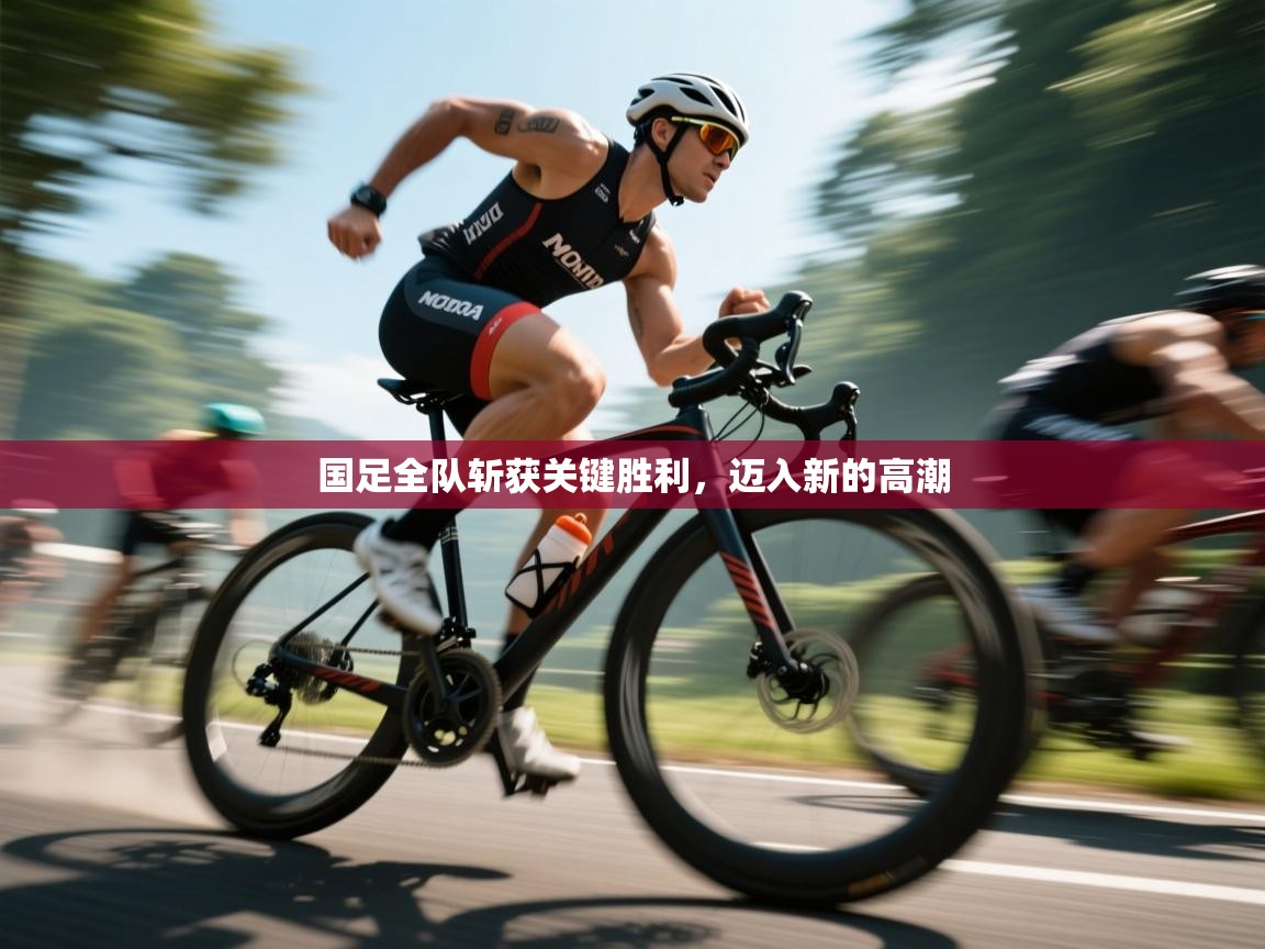 蓝鲸体育直播-国足全队斩获关键胜利，迈入新的高潮  第1张